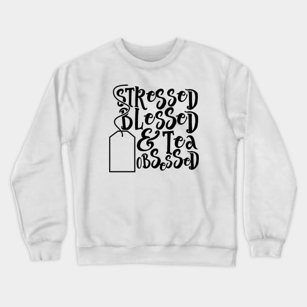 Stressed Blessed Tea Obsessed Crewneck Sweatshirt by wahmsha